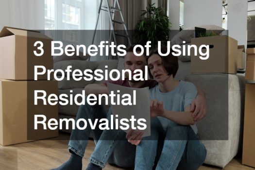 3 Benefits of Using Professional Residential Removalists