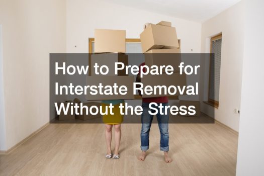 How to Prepare for Interstate Removal Without the Stress