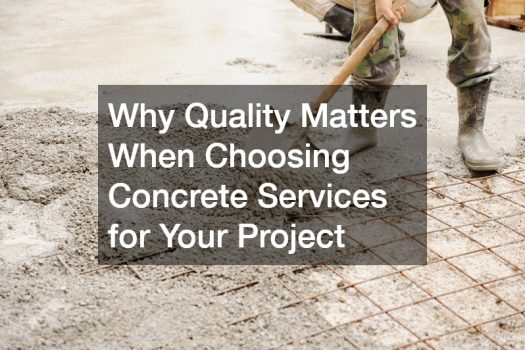 Why Quality Matters When Choosing Concrete Services for Your Project