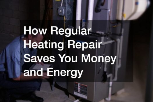 How Regular Heating Repair Saves You Money and Energy