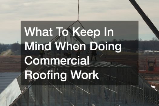 What To Keep In Mind When Doing Commercial Roofing Work