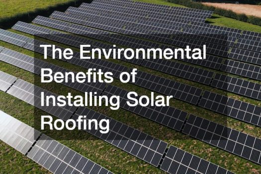 The Environmental Benefits of Installing Solar Roofing