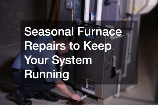 Seasonal Furnace Repairs to Keep Your System Running