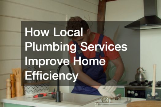 How Local Plumbing Services Improve Home Efficiency