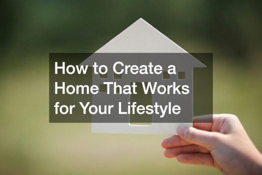 How to Create a Home That Works for Your Lifestyle